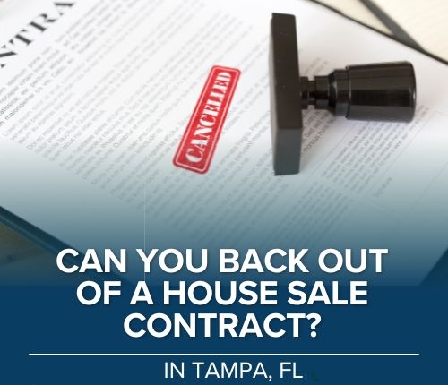Can You Back Out Of A House Sale Contract In Tampa, FL?